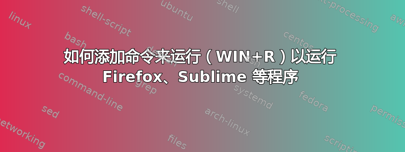 如何添加命令来运行（WIN+R）以运行 Firefox、Sublime 等程序