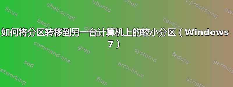 如何将分区转移到另一台计算机上的较小分区（Windows 7）