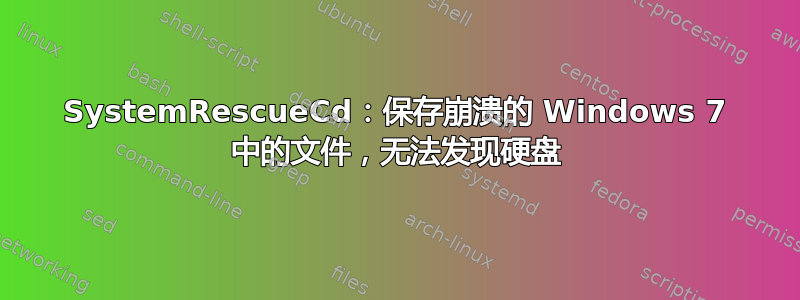 SystemRescueCd：保存崩溃的 Windows 7 中的文件，无法发现硬盘