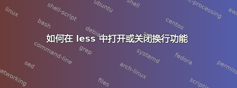 如何在 less 中打开或关闭换行功能