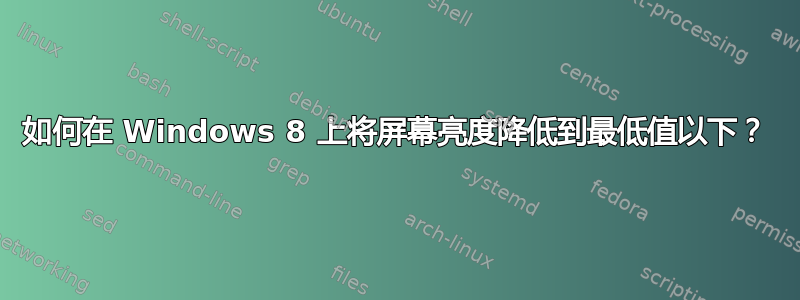 如何在 Windows 8 上将屏幕亮度降低到最低值以下？