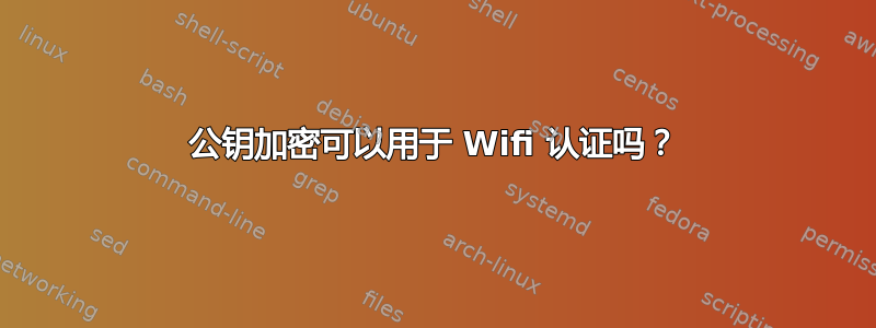 公钥加密可以用于 Wifi 认证吗？