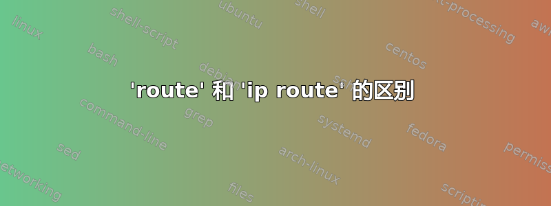 'route' 和 'ip route' 的区别