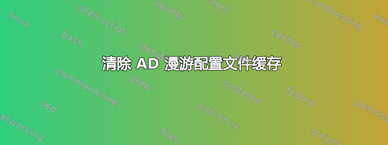 清除 AD 漫游配置文件缓存