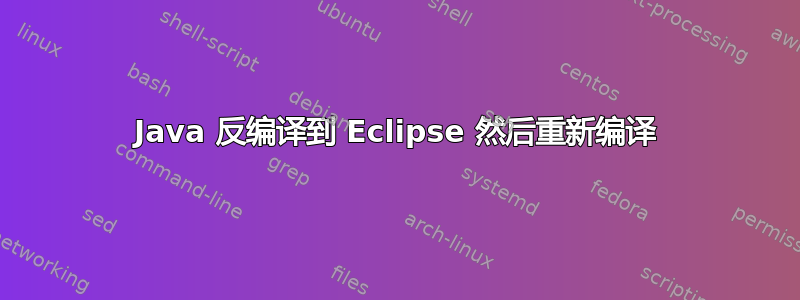 Java 反编译到 Eclipse 然后重新编译