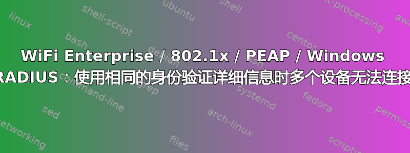 WiFi Enterprise / 802.1x / PEAP / Windows RADIUS：使用相同的身份验证详细信息时多个设备无法连接