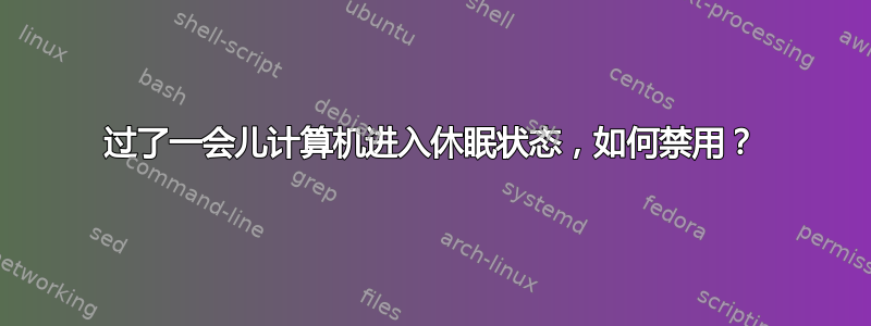 过了一会儿计算机进入休眠状态，如何禁用？