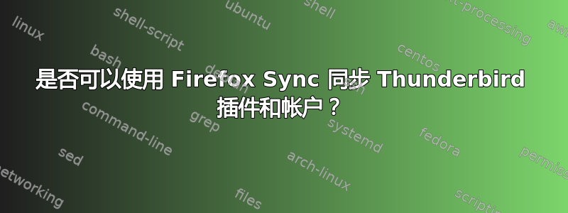 是否可以使用 Firefox Sync 同步 Thunderbird 插件和帐户？