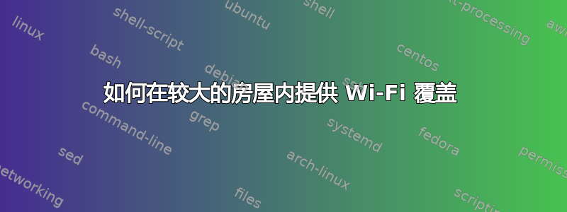 如何在较大的房屋内提供 Wi-Fi 覆盖