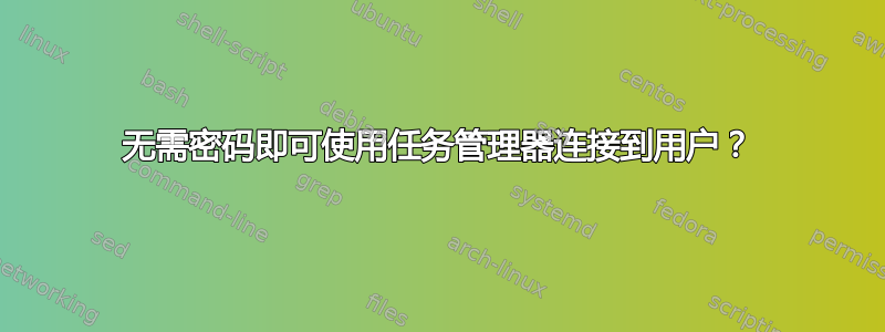 无需密码即可使用任务管理器连接到用户？