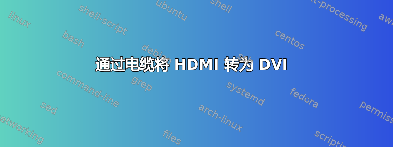 通过电缆将 HDMI 转为 DVI 