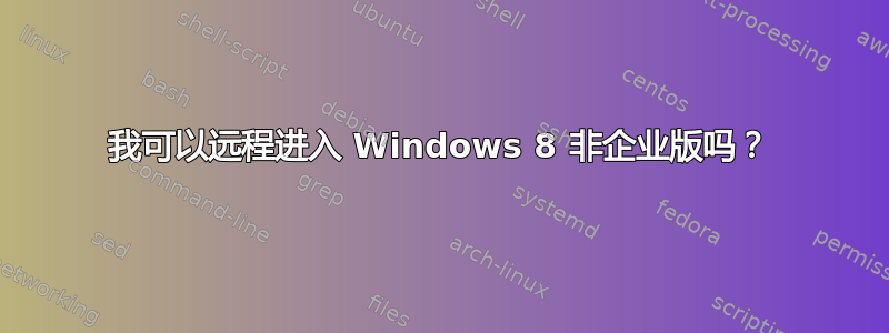 我可以远程进入 Windows 8 非企业版吗？