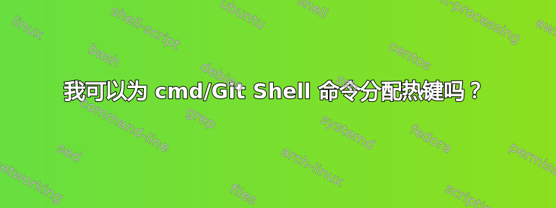 我可以为 cmd/Git Shell 命令分配热键吗？