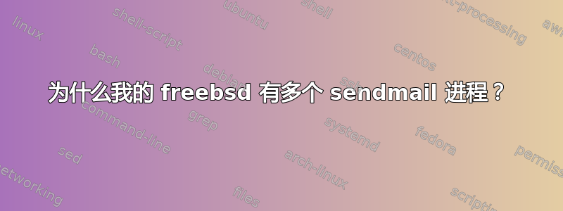 为什么我的 freebsd 有多个 sendmail 进程？