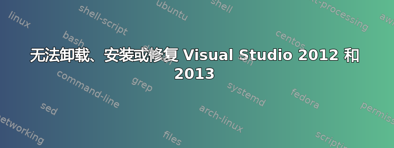 无法卸载、安装或修复 Visual Studio 2012 和 2013