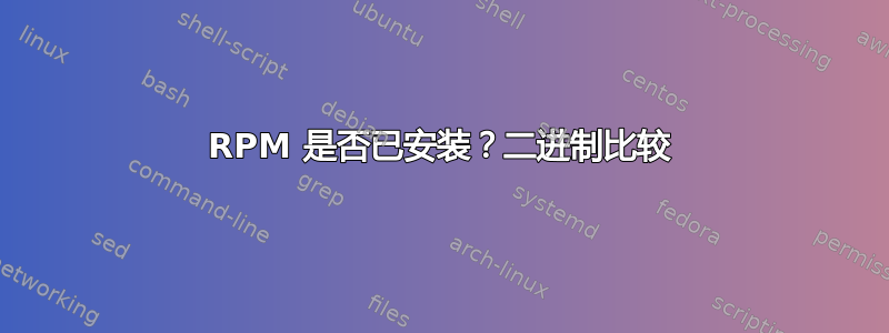 RPM 是否已安装？二进制比较