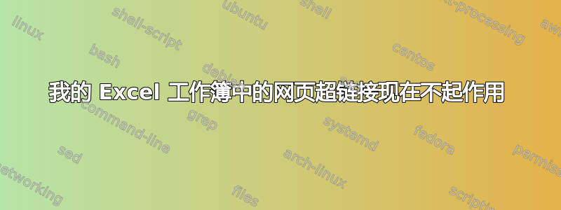 我的 Excel 工作簿中的网页超链接现在不起作用