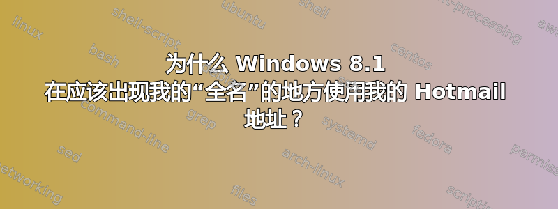 为什么 Windows 8.1 在应该出现我的“全名”的地方使用我的 Hotmail 地址？