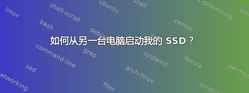 如何从另一台电脑启动我的 SSD？