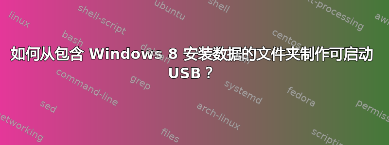 如何从包含 Windows 8 安装数据的文件夹制作可启动 USB？