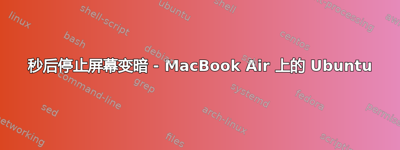 60 秒后停止屏幕变暗 - MacBook Air 上的 Ubuntu