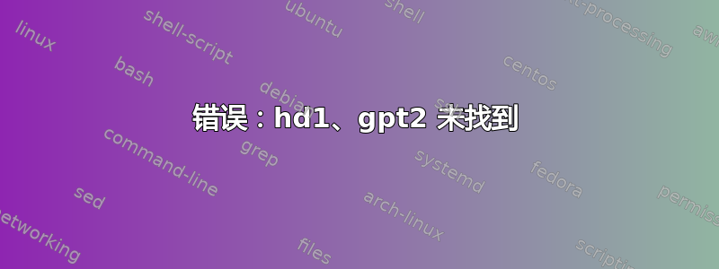 错误：hd1、gpt2 未找到