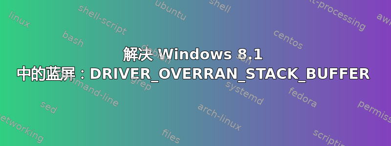 解决 Windows 8.1 中的蓝屏：DRIVER_OVERRAN_STACK_BUFFER