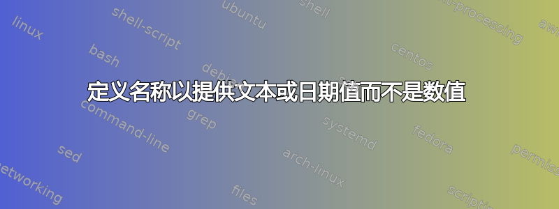 定义名称以提供文本或日期值而不是数值