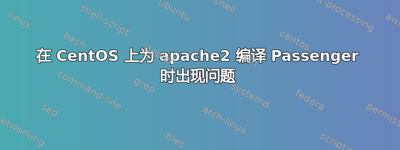 在 CentOS 上为 apache2 编译 Passenger 时出现问题