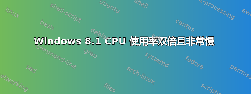 Windows 8.1 CPU 使用率双倍且非常慢