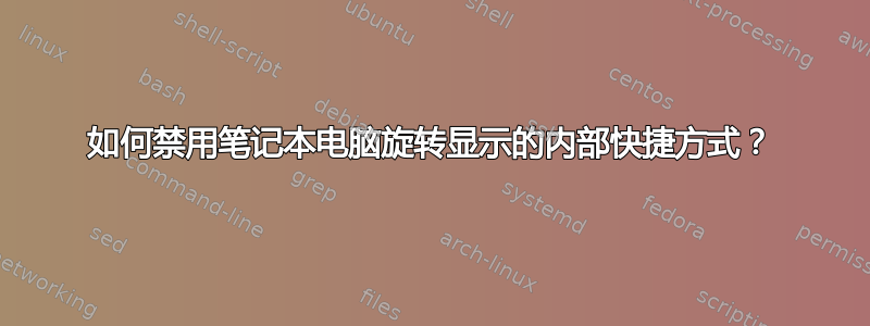 如何禁用笔记本电脑旋转显示的内部快捷方式？