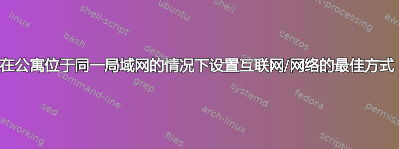 在公寓位于同一局域网的情况下设置互联网/网络的最佳方式