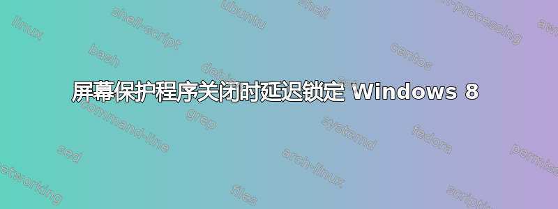 屏幕保护程序关闭时延迟锁定 Windows 8