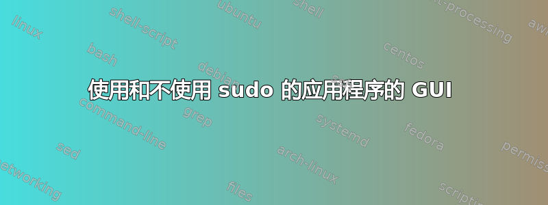 使用和不使用 sudo 的应用程序的 GUI