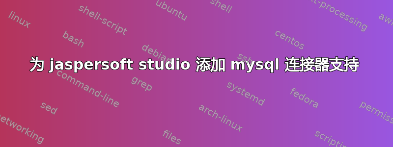 为 jaspersoft studio 添加 mysql 连接器支持