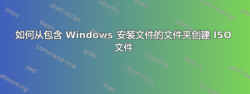 如何从包含 Windows 安装文件的文件夹创建 ISO 文件