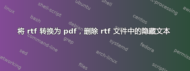 将 rtf 转换为 pdf，删除 rtf 文件中的隐藏文本