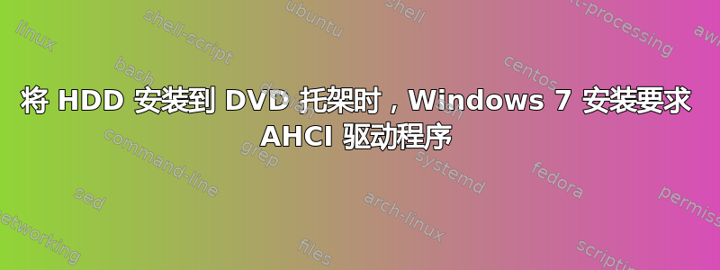 将 HDD 安装到 DVD 托架时，Windows 7 安装要求 AHCI 驱动程序