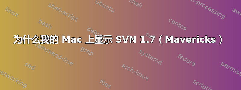 为什么我的 Mac 上显示 SVN 1.7（Mavericks）