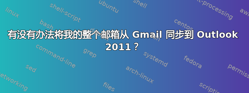 有没有办法将我的整个邮箱从 Gmail 同步到 Outlook 2011？