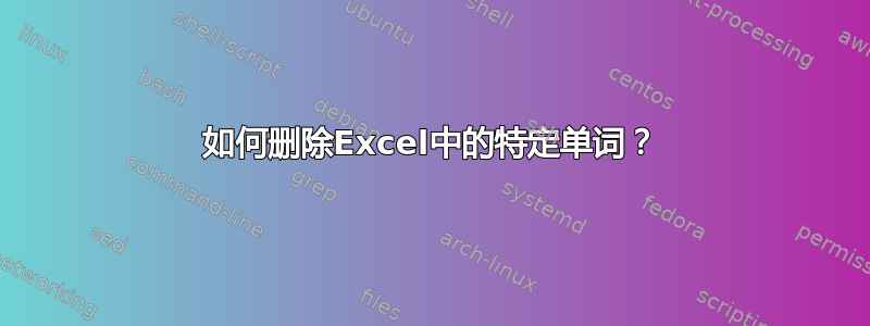 如何删除Excel中的特定单词？