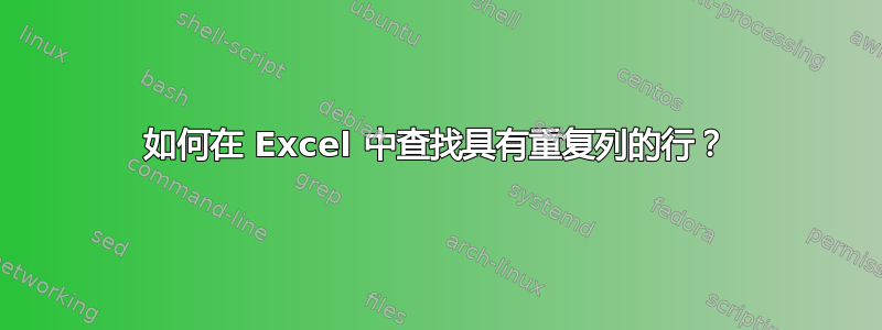 如何在 Excel 中查找具有重复列的行？