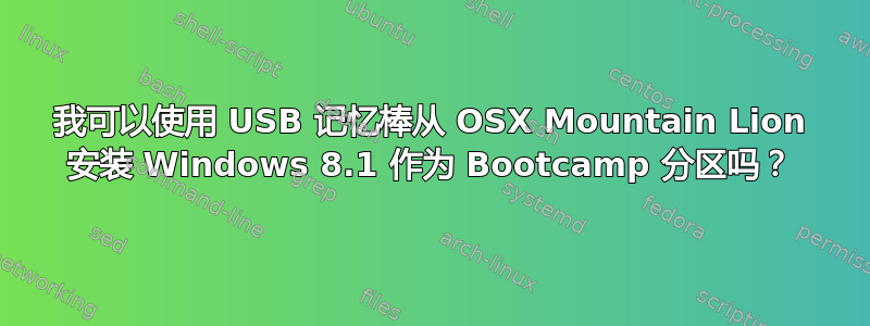 我可以使用 USB 记忆棒从 OSX Mountain Lion 安装 Windows 8.1 作为 Bootcamp 分区吗？