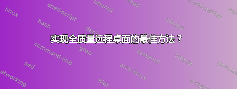 实现全质量远程桌面的最佳方法？