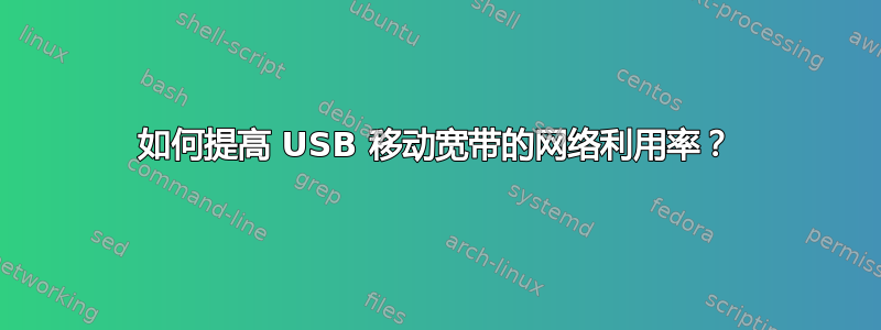 如何提高 USB 移动宽带的网络利用率？