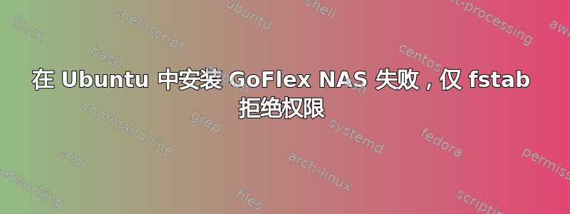 在 Ubuntu 中安装 GoFlex NAS 失败，仅 fstab 拒绝权限