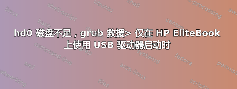 hd0 磁盘不足，grub 救援> 仅在 HP EliteBook 上使用 USB 驱动器启动时