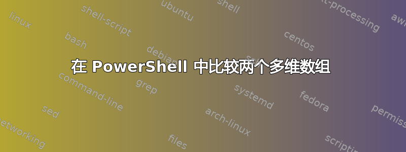 在 PowerShell 中比较两个多维数组