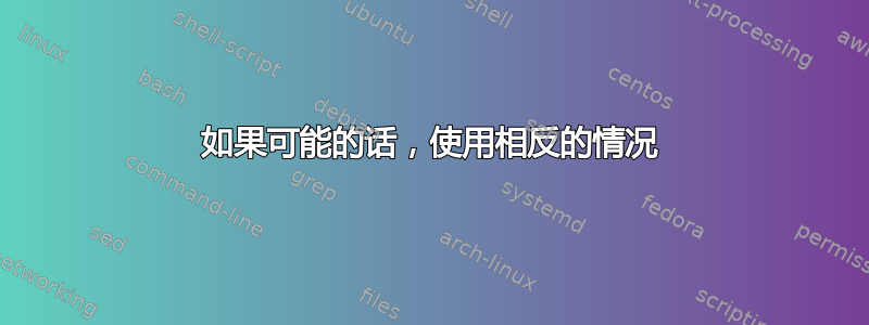 如果可能的话，使用相反的情况