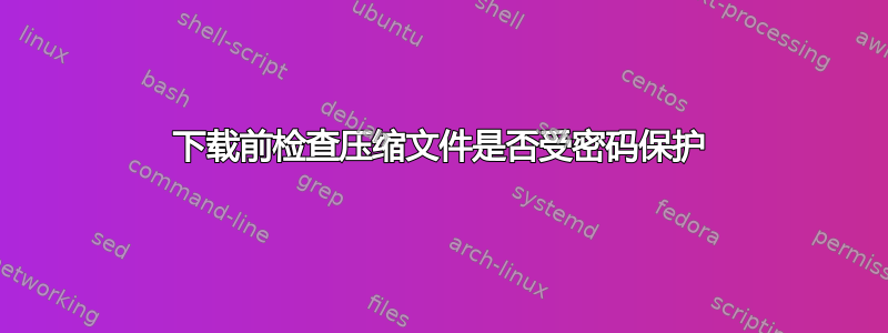 下载前检查压缩文件是否受密码保护